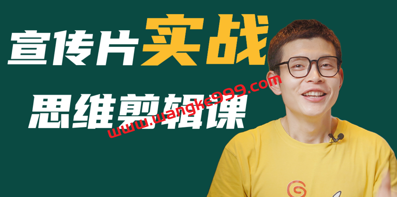 宣传片实战剪辑思维课，剪辑思维结合商业思维，提高交片率