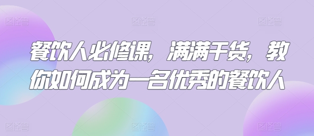 三哥餐饮人必修课，满满干货，教你如何成为一名优秀的餐饮人