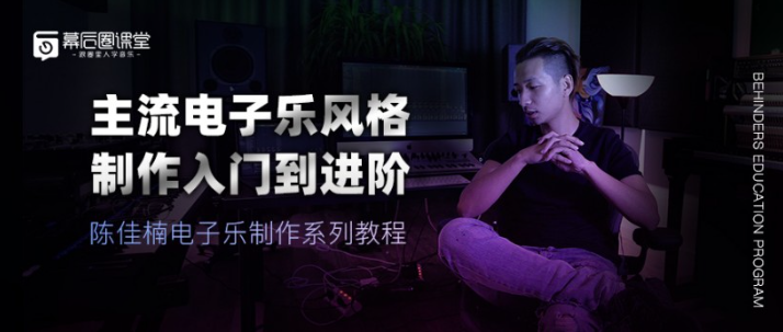 【幕后圈课堂】陈佳楠电子乐制作系列教程：主流电子乐风格制作入门到进阶